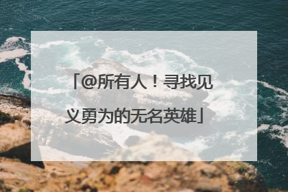 @所有人！寻找见义勇为的无名英雄