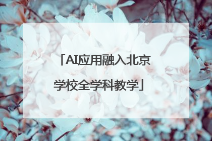 AI应用融入北京学校全学科教学