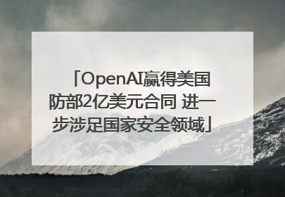 OpenAI赢得美国防部2亿美元合同 进一步涉足国家安全领域